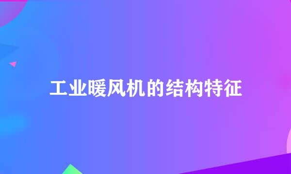 工业暖风机的结构特征