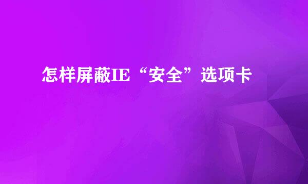怎样屏蔽IE“安全”选项卡