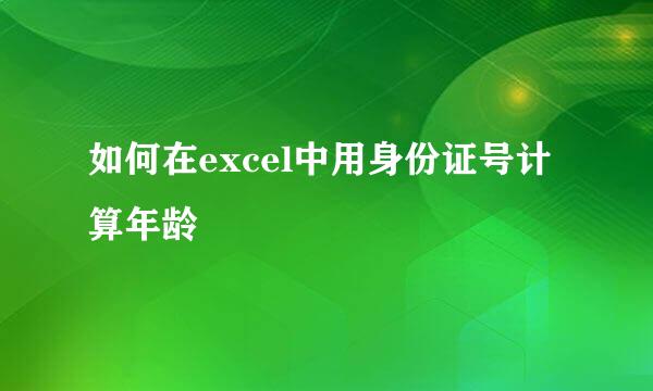 如何在excel中用身份证号计算年龄