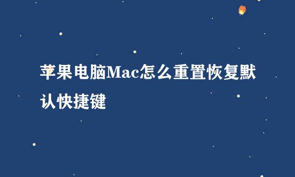 苹果电脑Mac怎么重置恢复默认快捷键