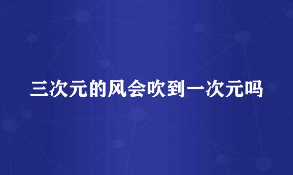 三次元的风会吹到一次元吗