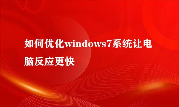 如何优化windows7系统让电脑反应更快
