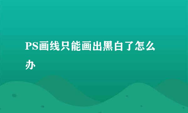 PS画线只能画出黑白了怎么办