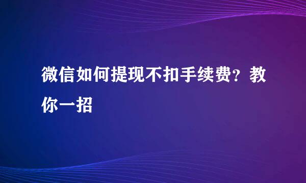 微信如何提现不扣手续费？教你一招
