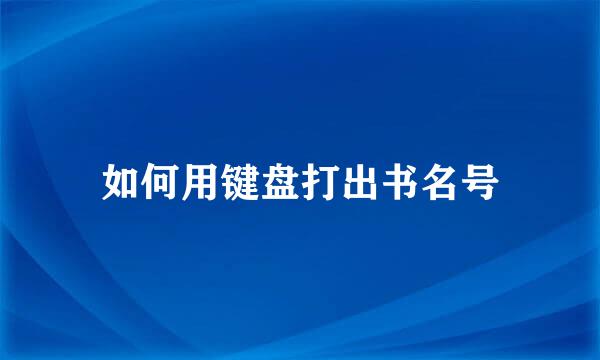 如何用键盘打出书名号