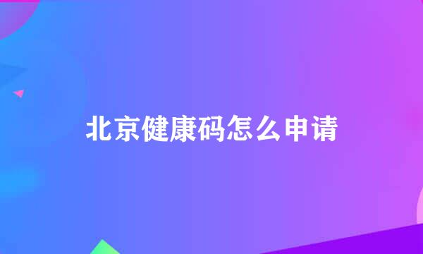 北京健康码怎么申请