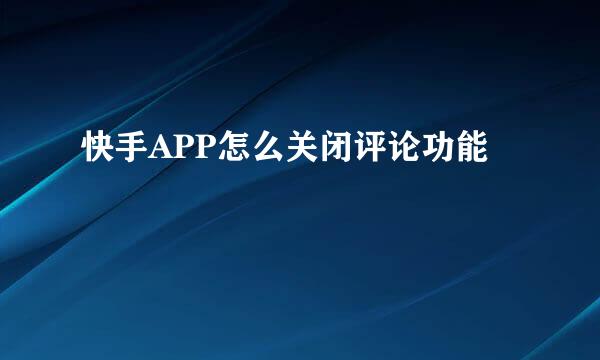快手APP怎么关闭评论功能