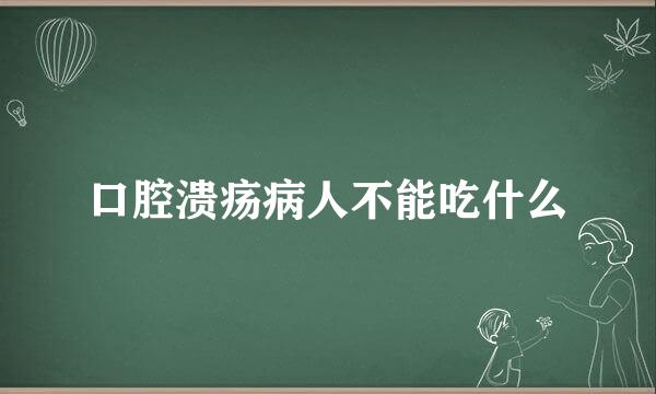 口腔溃疡病人不能吃什么