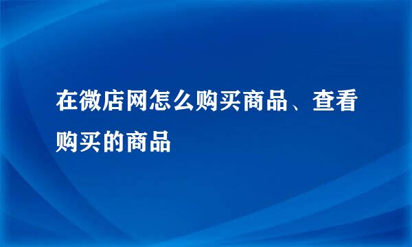 在微店网怎么购买商品、查看购买的商品
