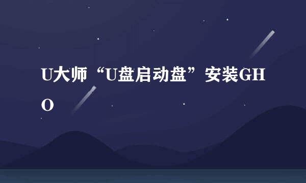 U大师“U盘启动盘”安装GHO