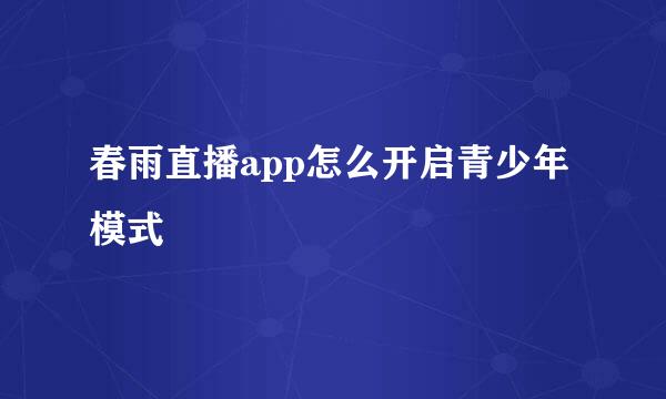 春雨直播app怎么开启青少年模式