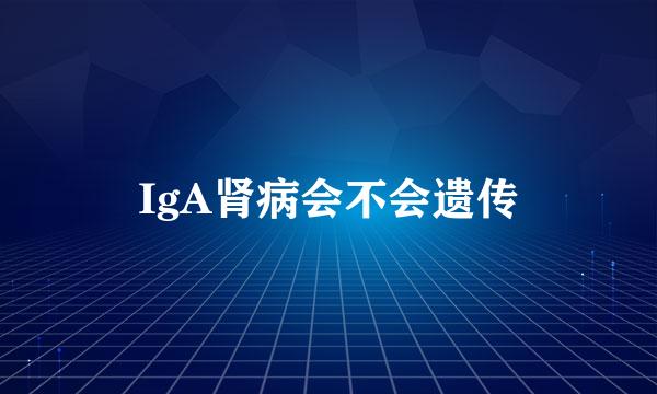 IgA肾病会不会遗传
