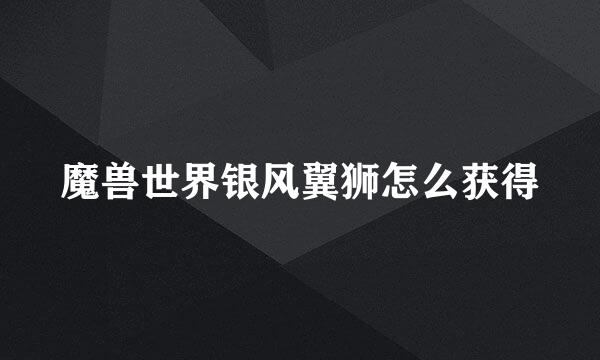 魔兽世界银风翼狮怎么获得