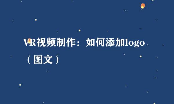 VR视频制作：如何添加logo（图文）