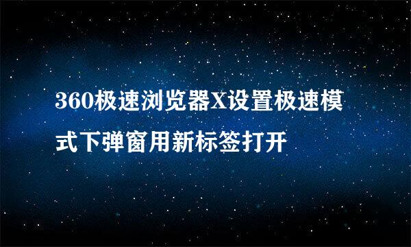 360极速浏览器X设置极速模式下弹窗用新标签打开