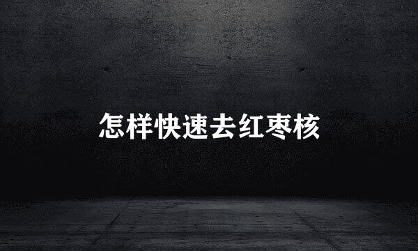 怎样快速去红枣核