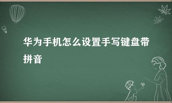 华为手机怎么设置手写键盘带拼音