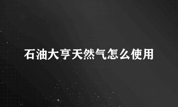 石油大亨天然气怎么使用