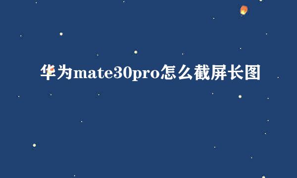 华为mate30pro怎么截屏长图
