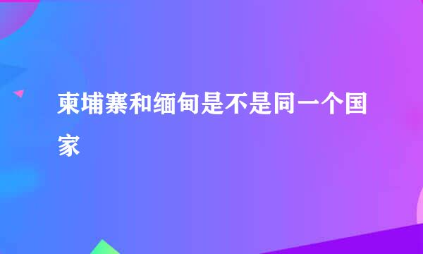 柬埔寨和缅甸是不是同一个国家