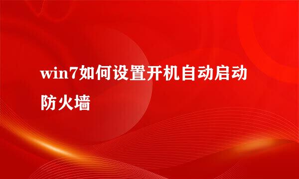 win7如何设置开机自动启动防火墙