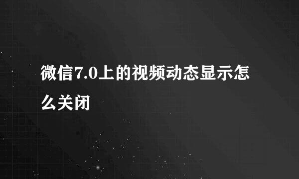 微信7.0上的视频动态显示怎么关闭