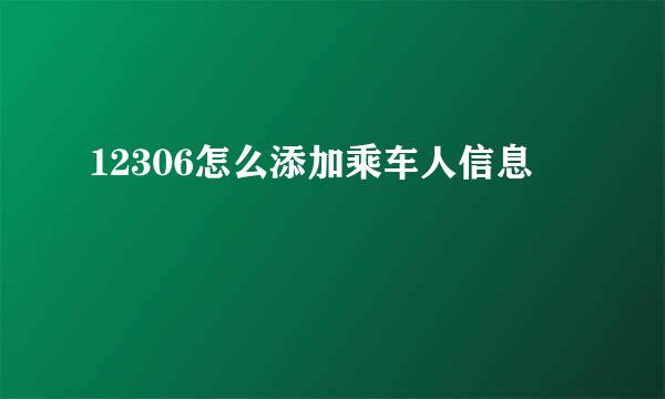 12306怎么添加乘车人信息
