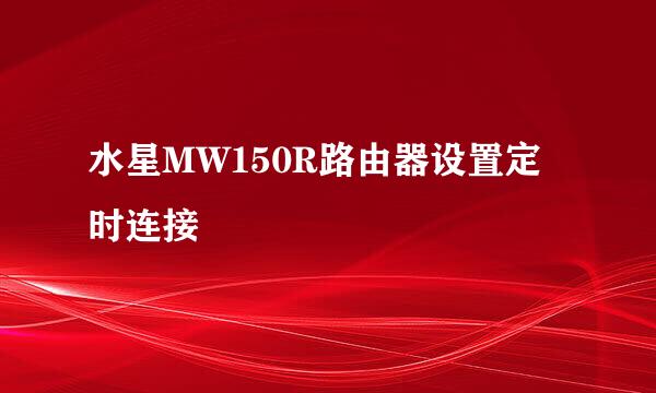 水星MW150R路由器设置定时连接