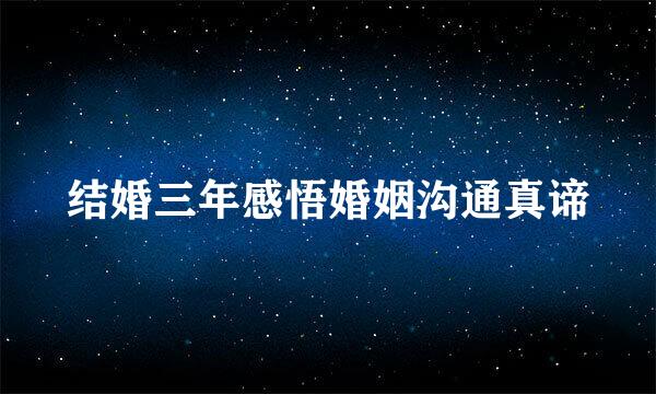 结婚三年感悟婚姻沟通真谛