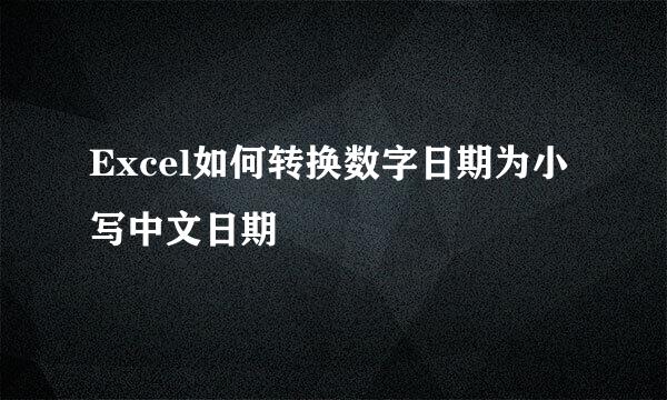 Excel如何转换数字日期为小写中文日期