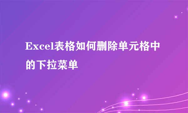 Excel表格如何删除单元格中的下拉菜单