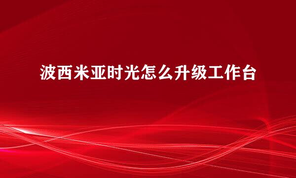 波西米亚时光怎么升级工作台