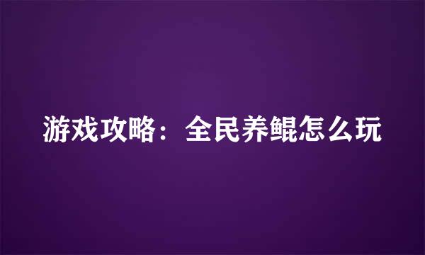 游戏攻略：全民养鲲怎么玩