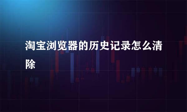 淘宝浏览器的历史记录怎么清除