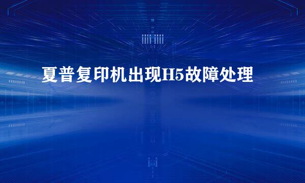夏普复印机出现H5故障处理