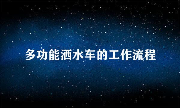 多功能洒水车的工作流程