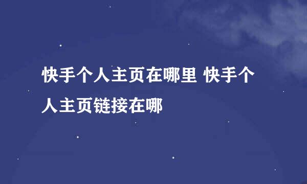 快手个人主页在哪里 快手个人主页链接在哪