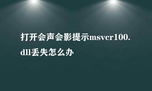 打开会声会影提示msvcr100.dll丢失怎么办