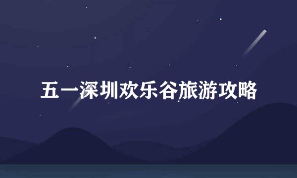 五一深圳欢乐谷旅游攻略