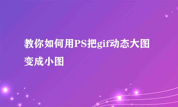 教你如何用PS把gif动态大图变成小图