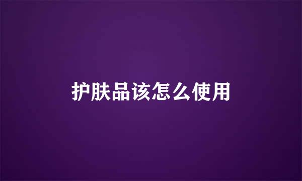 护肤品该怎么使用