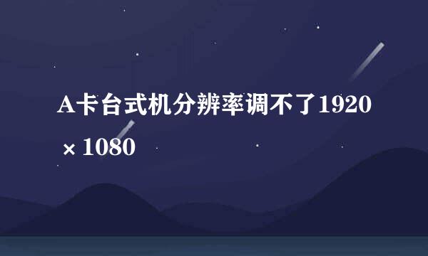 A卡台式机分辨率调不了1920×1080