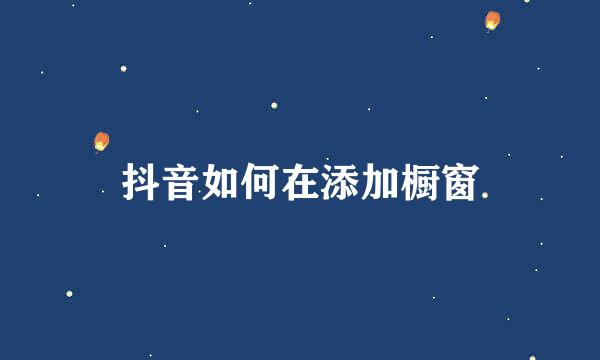 抖音如何在添加橱窗