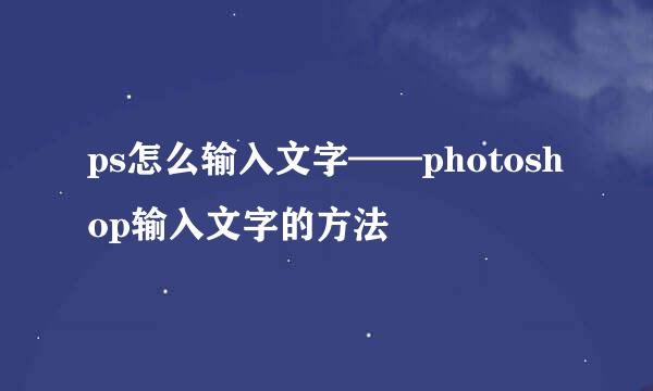 ps怎么输入文字——photoshop输入文字的方法