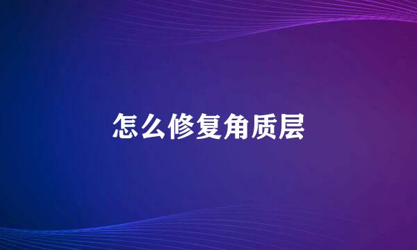 怎么修复角质层