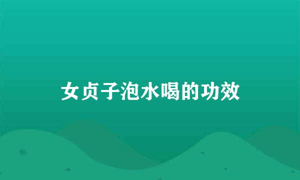 女贞子泡水喝的功效