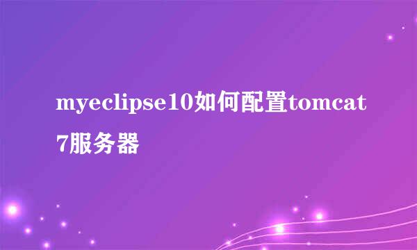 myeclipse10如何配置tomcat7服务器