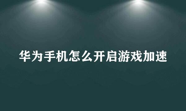华为手机怎么开启游戏加速