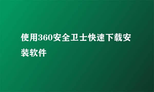 使用360安全卫士快速下载安装软件