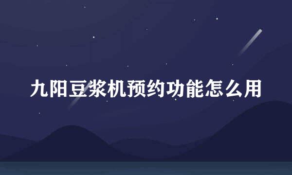 九阳豆浆机预约功能怎么用